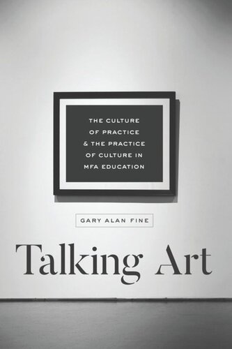Talking Art The Culture Of Practice And The Practice Of Culture In Mfa Education Gary Alan Fine