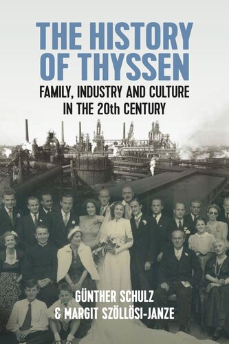 The History Of Thyssen Family Industry And Culture In The 20th Century Gnther Schulz Margit Szllsijanze