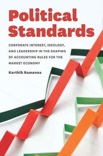 Political Standards Corporate Interest Ideology And Leadership In The Shaping Of Accounting Rules For The Market Economy Karthik Ramanna