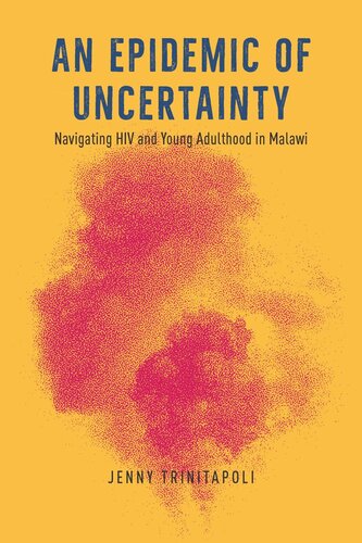 An Epidemic Of Uncertainty Navigating Hiv And Young Adulthood In Malawi Jenny Trinitapoli