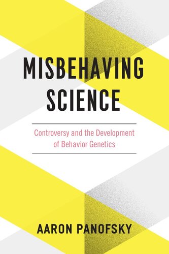 Misbehaving Science Controversy And The Development Of Behavior Genetics Aaron Panofsky