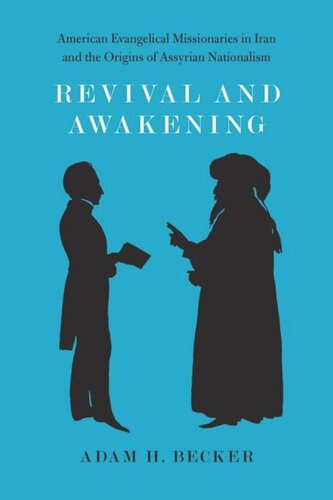 Revival And Awakening American Evangelical Missionaries In Iran And The Origins Of Assyrian Nationalism Adam H Becker