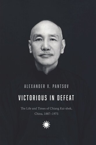 Victorious In Defeat The Life And Times Of Chiang Kaishek China 18871975 Alexander V Pantsov Steven I Levine