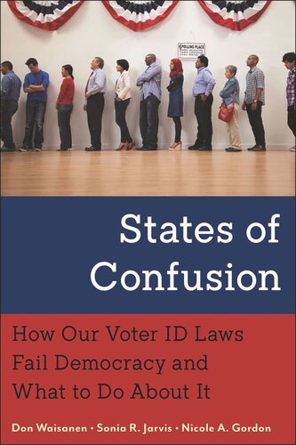 States Of Confusion How Our Voter Id Laws Fail Democracy And What To Do About It Don Waisanen