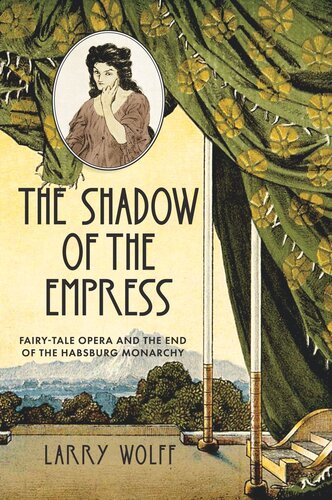 The Shadow Of The Empress Fairytale Opera And The End Of The Habsburg Monarchy Larry Wolff