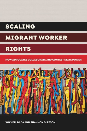 Scaling Migrant Worker Rights How Advocates Collaborate And Contest State Power Xochitl Bada