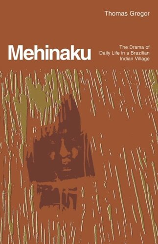 Mehinaku The Drama Of Daily Life In A Brazilian Indian Village Thomas Gregor