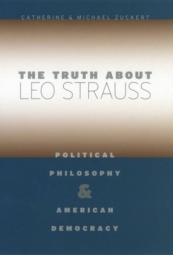 The Truth About Leo Strauss Political Philosophy And American Democracy Catherine H Zuckert Michael P Zuckert