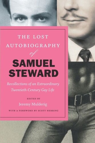 The Lost Autobiography Of Samuel Steward Recollections Of An Extraordinary Twentiethcentury Gay Life Samuel Steward Editor Jeremy Mulderig Editor Scott Herring Editor
