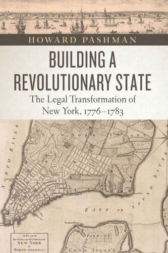 Building A Revolutionary State The Legal Transformation Of New York 17761783 Howard Pashman