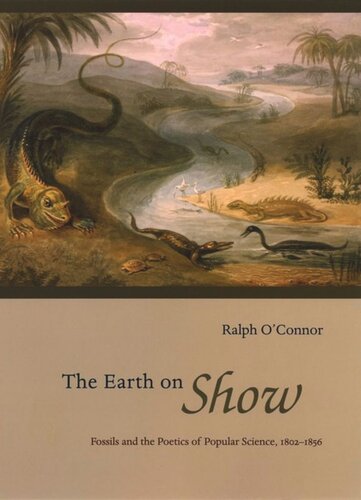 The Earth On Show Fossils And The Poetics Of Popular Science 18021856 Ralph Oconnor