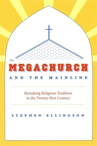 The Megachurch And The Mainline Remaking Religious Tradition In The Twentyfirst Century Stephen Ellingson