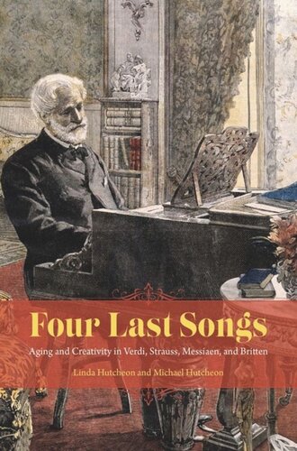 Four Last Songs Aging And Creativity In Verdi Strauss Messiaen And Britten Linda Hutcheon Michael Hutcheon