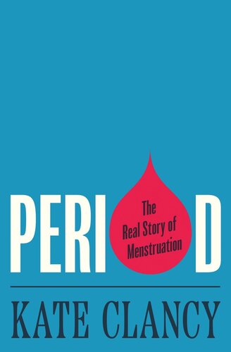 Period The Real Story Of Menstruation Kate Clancy