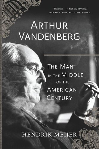 Arthur Vandenberg The Man In The Middle Of The American Century Hendrik Meijer