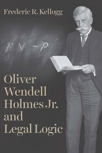 Oliver Wendell Holmes Jr And Legal Logic Frederic R Kellogg