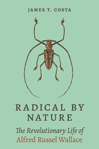 Radical By Nature The Revolutionary Life Of Alfred Russel Wallace James T Costa
