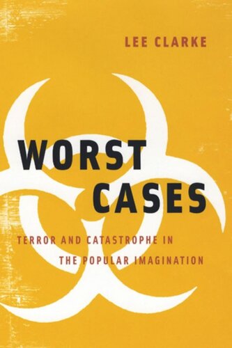 Worst Cases Terror And Catastrophe In The Popular Imagination Lee Clarke