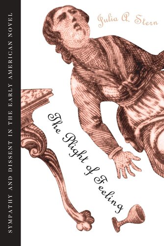 The Plight Of Feeling Sympathy And Dissent In The Early American Novel Julia A Stern