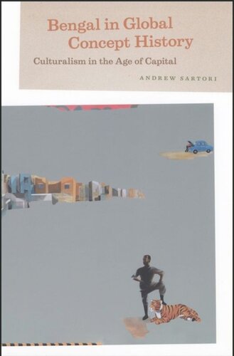 Bengal In Global Concept History Culturalism In The Age Of Capital Andrew Sartori