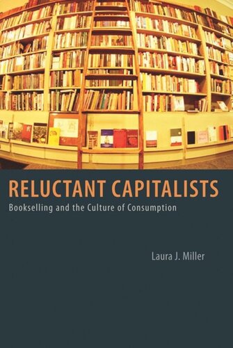 Reluctant Capitalists Bookselling And The Culture Of Consumption Laura J Miller
