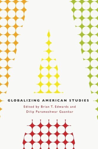 Globalizing American Studies Brian T Edwards Editor Dilip Parameshwar Gaonkar Editor