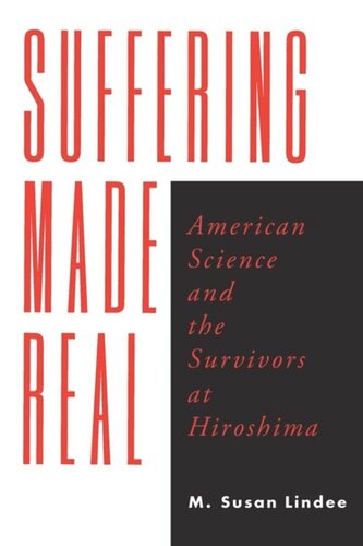 Suffering Made Real American Science And The Survivors At Hiroshima M Susan Lindee