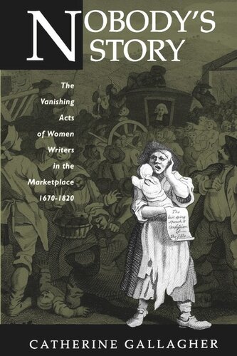 Nobodys Story The Vanishing Acts Of Women Writers In The Marketplace 16701920 Reprint 2019 Catherine Gallagher