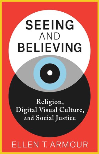 Seeing And Believing Religion Digital Visual Culture And Social Justice Ellen T Armour