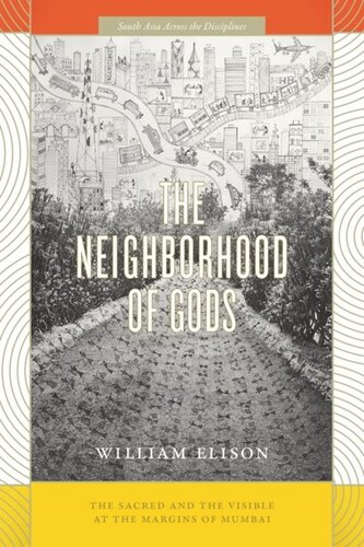 The Neighborhood Of Gods The Sacred And The Visible At The Margins Of Mumbai William Elison