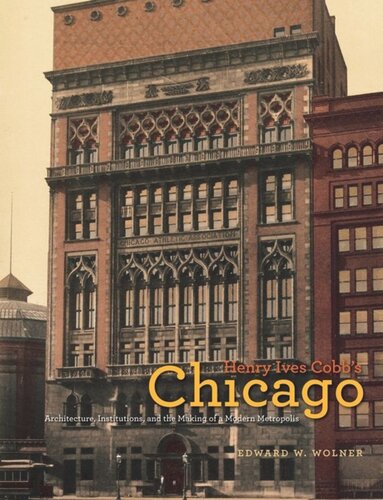 Henry Ives Cobbs Chicago Architecture Institutions And The Making Of A Modern Metropolis 1st Edition Edward W Wolner