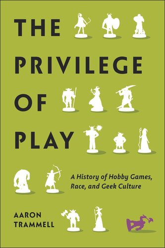 The Privilege Of Play A History Of Hobby Games Race And Geek Culture Aaron Trammell