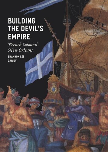 Building The Devils Empire French Colonial New Orleans Shannon Lee Dawdy