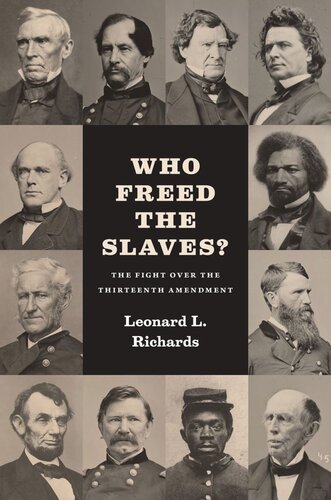 Who Freed The Slaves The Fight Over The Thirteenth Amendment Leonard L Richards