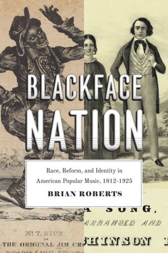 Blackface Nation Race Reform And Identity In American Popular Music 18121925 Brian Roberts
