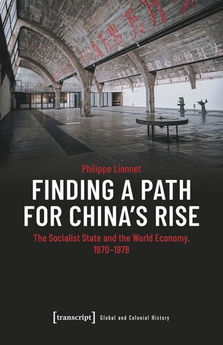 Finding A Path For Chinas Rise The Socialist State And The World Economy 19701978 Philippe Lionnet