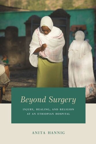 Beyond Surgery Injury Healing And Religion At An Ethiopian Hospital Anita Hannig
