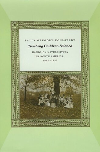 Teaching Children Science Handson Nature Study In North America 18901930 Sally Gregory Kohlstedt