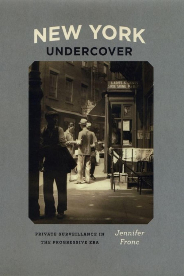 New York Undercover Private Surveillance In The Progressive Era Jennifer Fronc