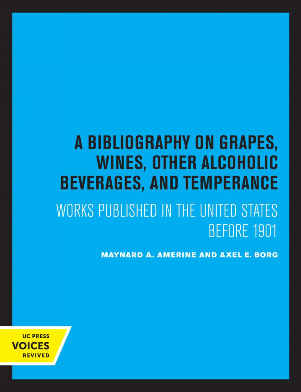 A Bibliography On Grapes Wines Other Alcoholic Beverages And Temperance Works Published In The United States Before 1901 Reprint 2019 M A Amerine Axel E Borg