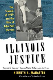 Illinois Justice The Scandal Of 1969 And The Rise Of John Paul Stevens Kenneth A Manaster John Paul Stevens