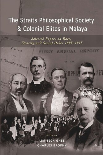 The Straits Philosophical Society Colonial Elites In Malaya Selected Papers On Race Identity And Social Order 18931915 Teck Ghee Lim Editor Charles Brophy Editor