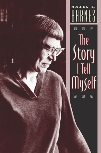 The Story I Tell Myself A Venture In Existentialist Autobiography Hazel E Barnes