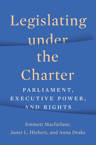 Legislating Under The Charter Parliament Executive Power And Rights Emmett Macfarlane Janet Hiebert Anna Drake