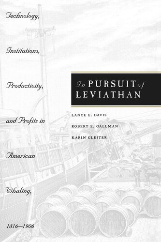 In Pursuit Of Leviathan Technology Institutions Productivity And Profits In American Whaling 18161906 Lance E Davis Robert E Gallman Karin Gleiter