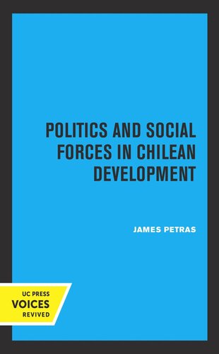 Politics And Social Forces In Chilean Development Reprint 2019 James Petras