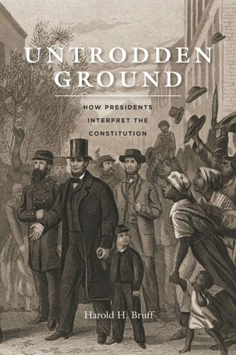Untrodden Ground How Presidents Interpret The Constitution Harold H Bruff