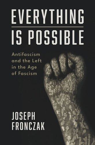 Everything Is Possible Antifascism And The Left In The Age Of Fascism Joseph Fronczak