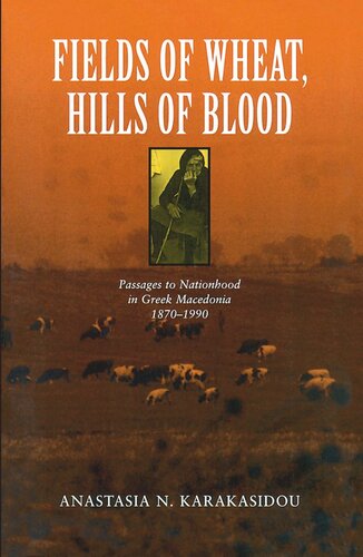 Fields Of Wheat Hills Of Blood Passages To Nationhood In Greek Macedonia 18701990 2009 Anastasia N Karakasidou