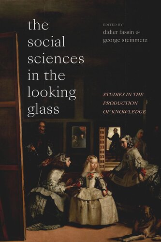 The Social Sciences In The Looking Glass Studies In The Production Of Knowledge Didier Fassin George Steinmetz